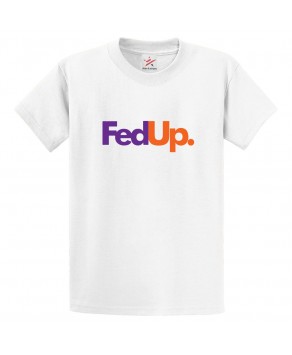 Fed Up Funny Classic Unisex Kids and Adults T-Shirt